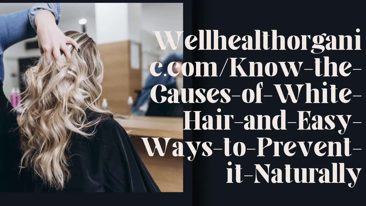 Wellhealthorganic.comKnow-the-Causes-of-White-Hair-and-Easy-Ways-to-Prevent-it-Naturally