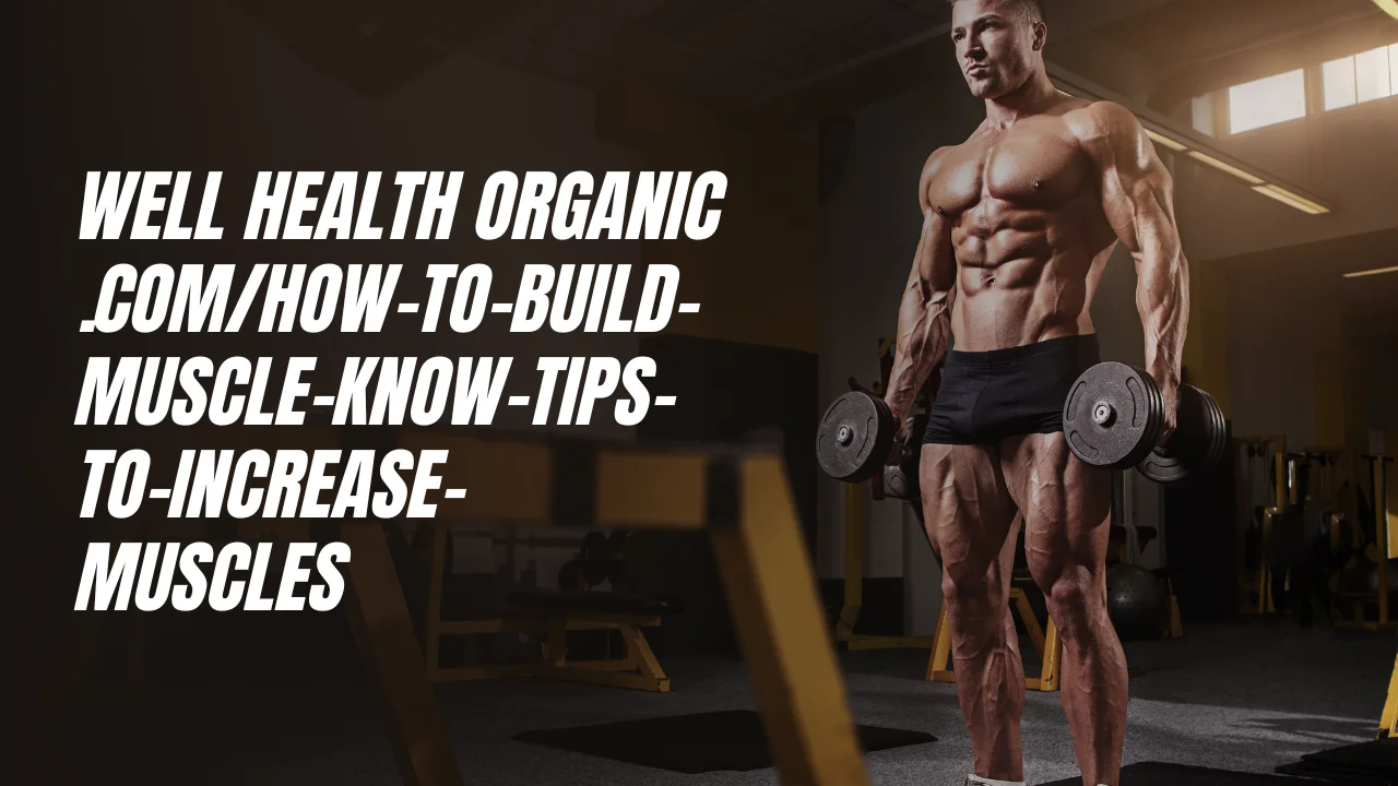 Wellhealthorganic.com/How-to-Build-Muscle-Know-Tips-to-Increase-Muscles